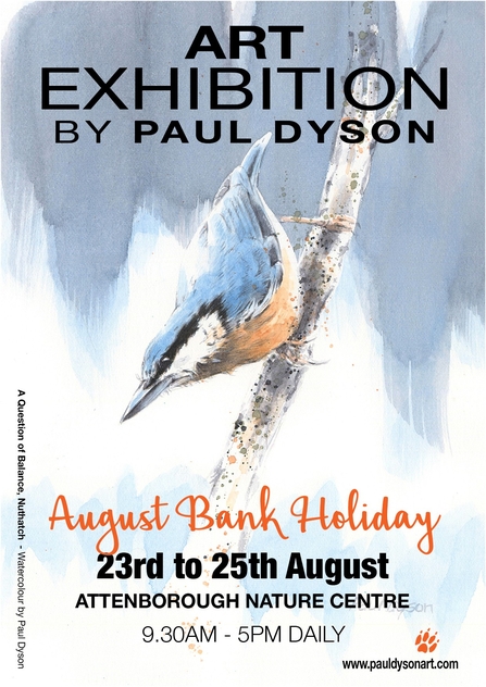 Art Exhibition by Paul Dyson August Bank Holiday 23rd to 25th August Attenborough Nature Centre 9:30am - 5pm Daily www.pauldysonart.com