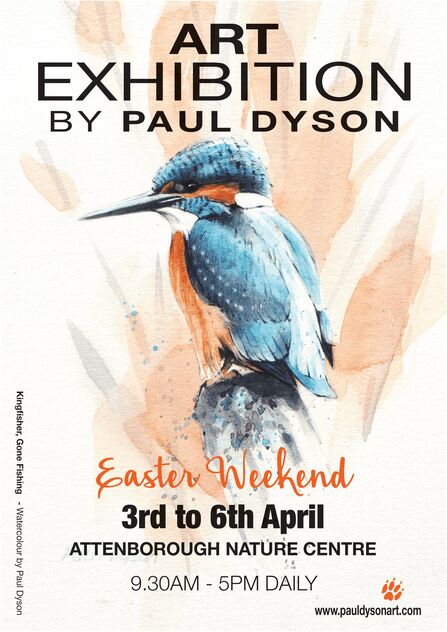 Art Exhibition by Paul Dyson Easter Weekend 3rd to 6th April Attenborough Nature Centre 9:30am - 5pm Daily